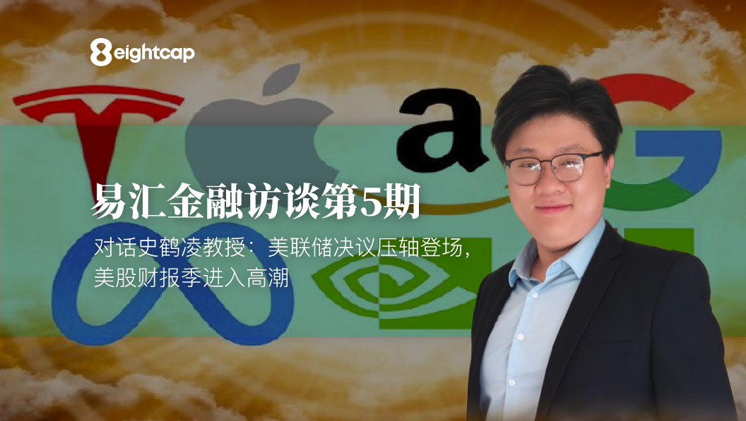 【Eightcap中文金融访谈第5期】 对话史鹤凌教授：美联储决议压轴登场，美股财报季进入高潮