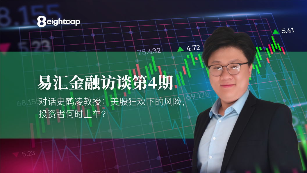 【Eightcap中文金融访谈第4期】 对话史鹤凌教授：美股狂欢下的风险，投资者何时上车？