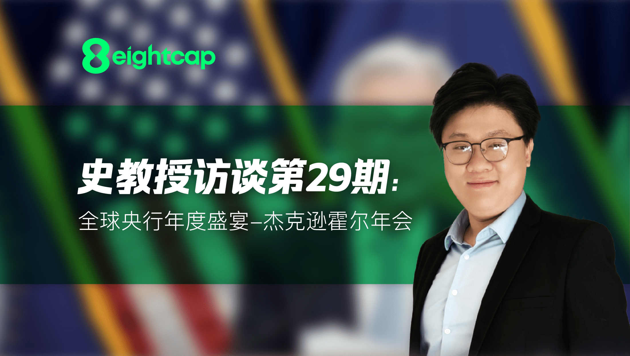 【Eightcap中文金融访谈第29期】 对话史鹤凌教授：全球央行年度盛宴–杰克逊霍尔年会