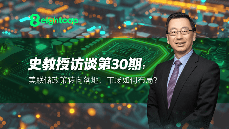 【Eightcap中文金融访谈第30期】 对话史鹤凌教授：美联储政策转向落地，市场如何布局？