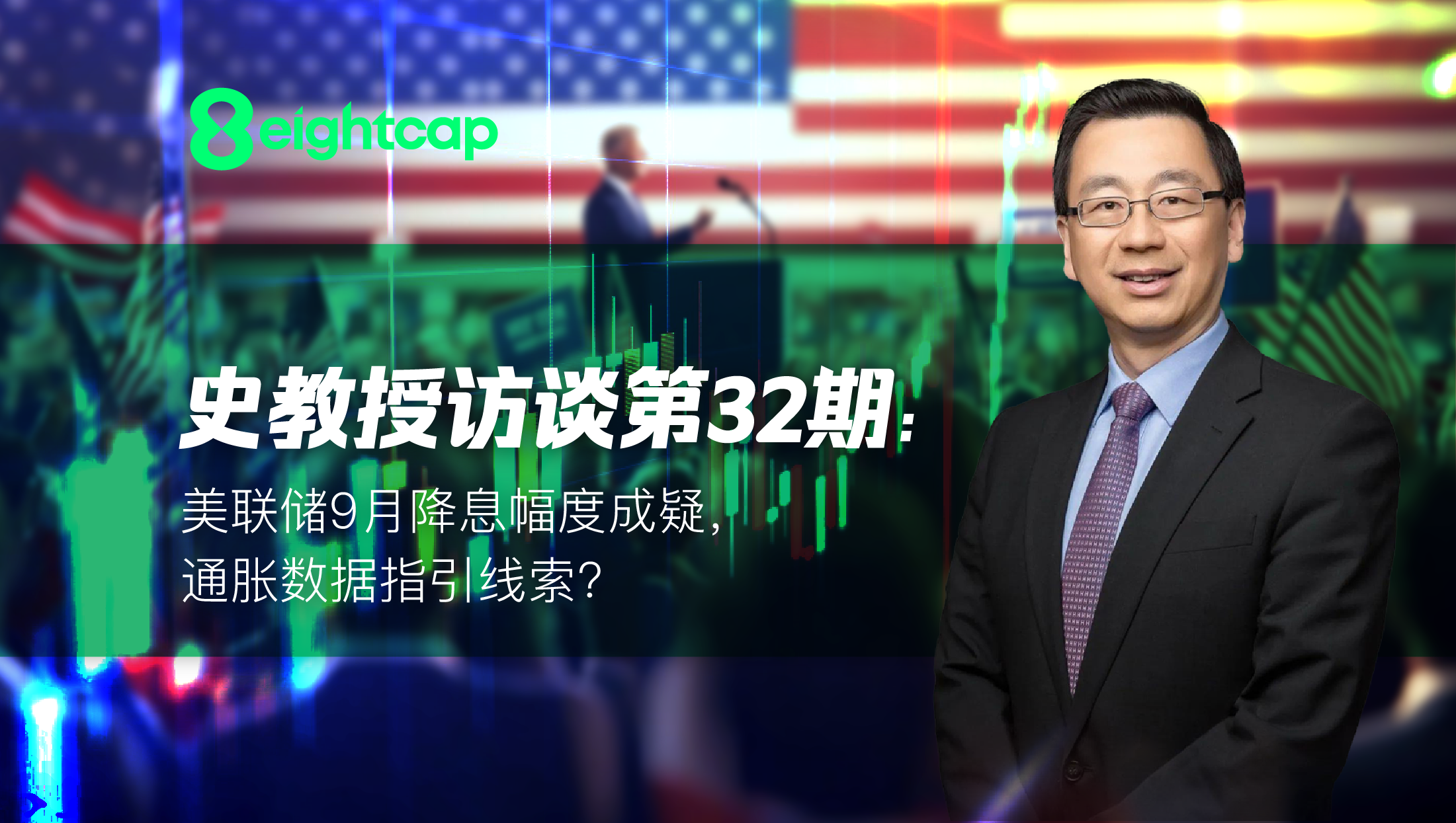 【Eightcap中文金融访谈第32期】 对话史鹤凌教授：美联储9月降息幅度成疑，通胀数据指引线索？