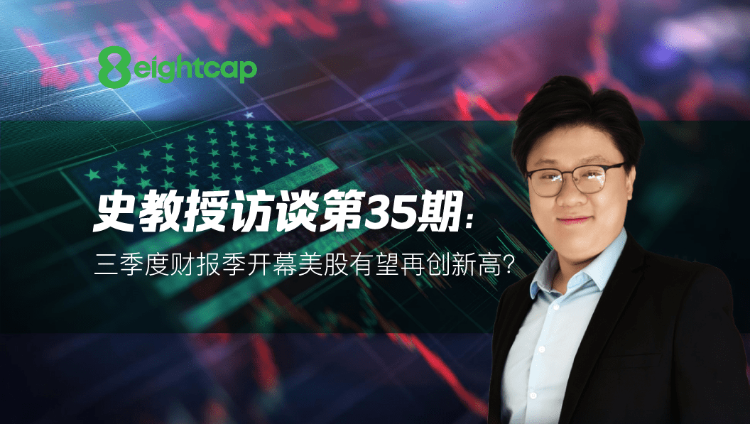 【Eightcap中文金融访谈第35期】对话史鹤凌教授：三季度财报季开幕，美股有望再创新高？